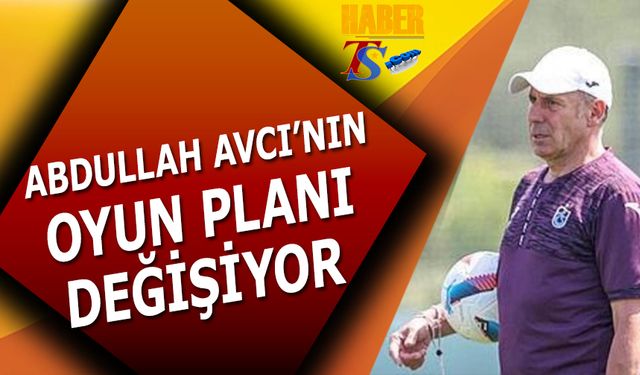 Abdullah Avcı Oyun Planını Değişiyor