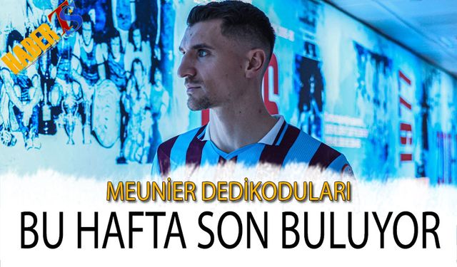 Meunier Dedikoduları Bu Hafta Son Buluyor