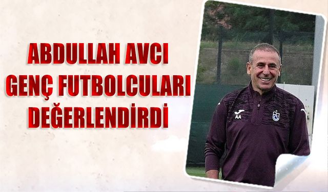 Abdullah Avcı Genç Futbolcuları Değerlendirdi