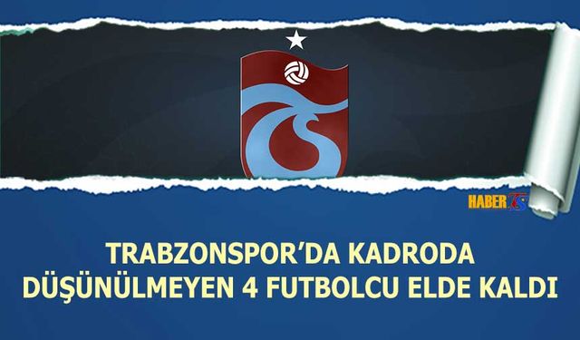 Trabzonspor'un Kadroda Düşünmediği 4 Futbolcu Kulüp Bulamadı