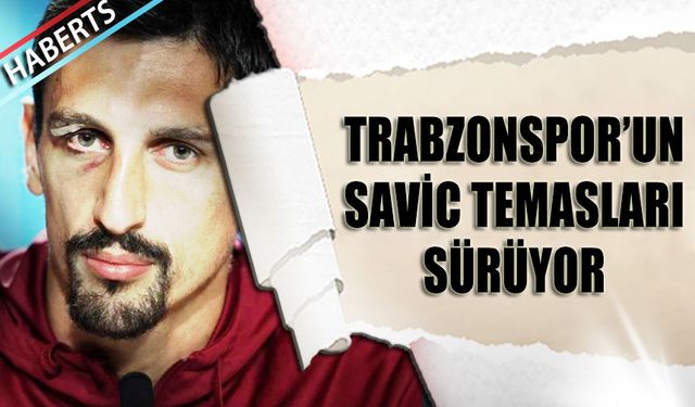 Trabzonspor'un Savic Teması Sürüyor