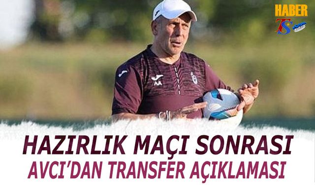 Abdullah Avcı'dan Hazırlık Maçı Sonrası Transfer Açıklaması