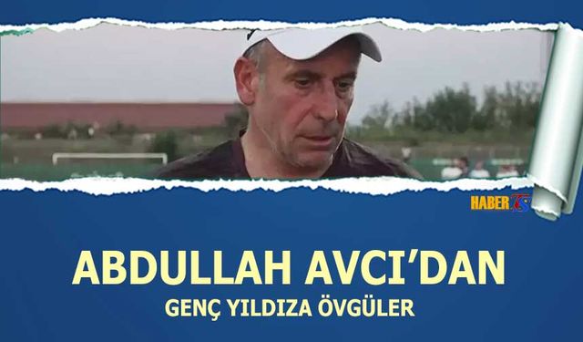 Abdullah Avcı'dan Genç Yıldıza Övgüler