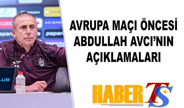 Avrupa Maçı Öncesi Abdullah Avcı Açıklaması