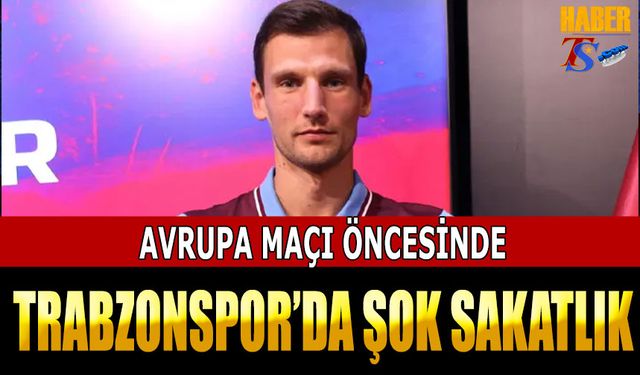 Avrupa Maçı Öncesi Trabzonspor'da Sakatlık