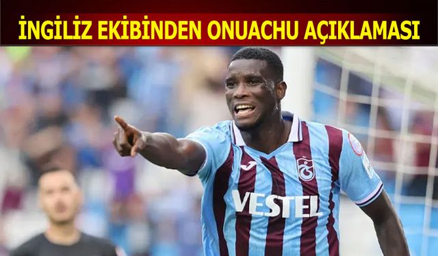 İngiliz Ekibinden Onuachu Açıklaması