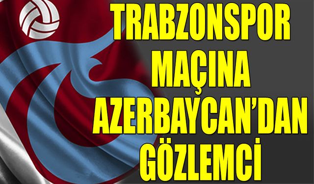 Trabzonspor'a Azerbaycan'dan Gözlemci