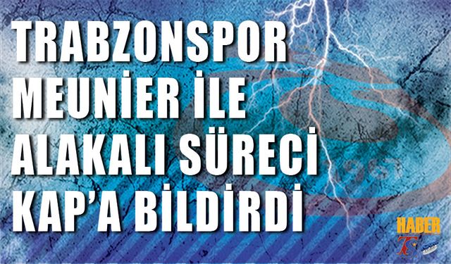 Trabzonspor Meunier İle Alakalı Süreci KAP'a Bildirdi