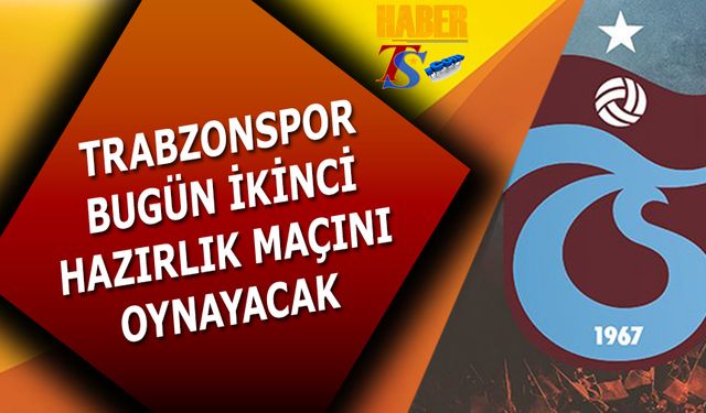 Trabzonspor Bugün İkinci Hazırlık Maçını Oynayacak