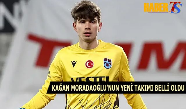 Kağan Moradaoğlu'nun Yeni Takımı Belli Oldu