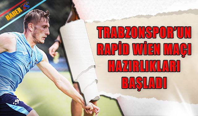 Trabzonspor'un Rapid Wien Maçı Hazırlıkları Başladı