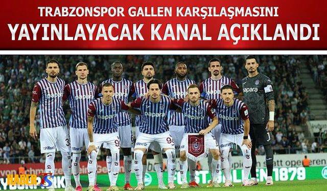 Trabzonspor Gallen Karşılaşmasını Yayınlayacak Kanal Açıklandı