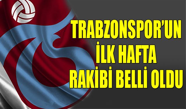 Trabzonspor'un İlk Hafta Rakibi Belli Oldu