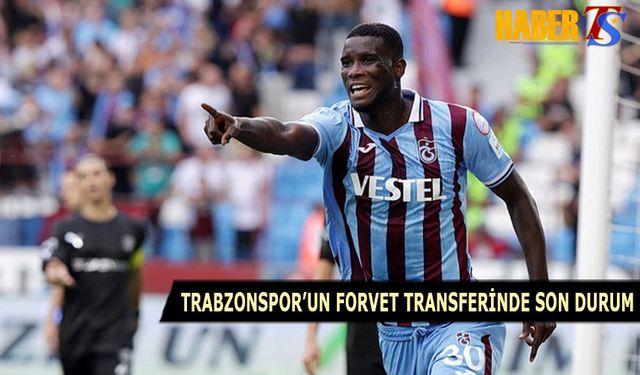 Trabzonspor'un Forvet Transferinde Son Durum