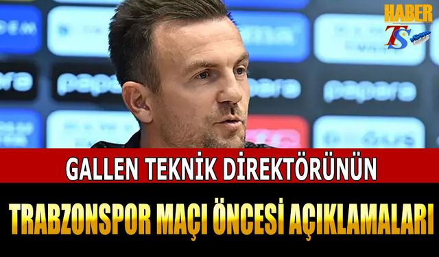 Gallen Teknik Direktörünün Trabzonspor Maçı Açıklaması