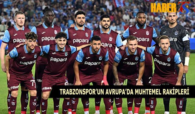 Trabzonspor'un Avrupa'da Muhtemel Rakipleri Bugün Belli Oluyor