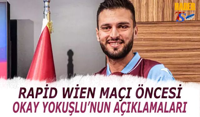 Rapid Wien Maçı Öncesi Okay Yokuşlu'nun Açıklamaları