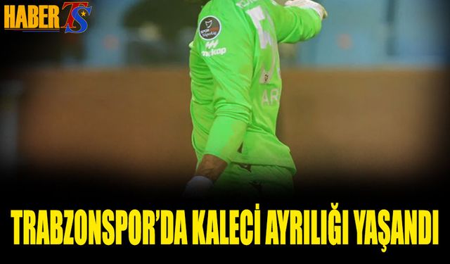 Trabzonspor'da Kaleci Ayrılığı Yaşandı