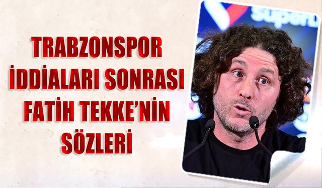 Trabzonspor İddiaları Sonrası Fatih Tekke'nin Açıklaması