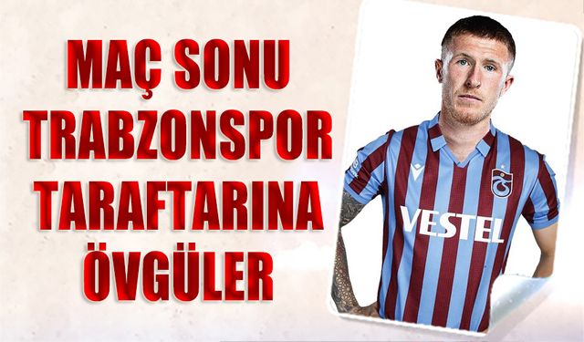 Lundstram'ın Maç Sonu Trabzonspor Taraftarına Övgüleri