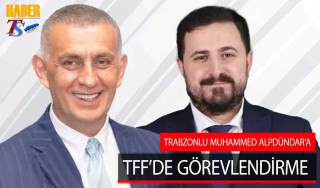 Trabzonlu Muhammed Alpdündar'a TFF'de Görev