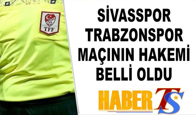 Sivasspor Trabzonspor Maçının Hakemi Belli Oldu