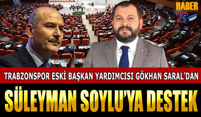 Trabzonspor Eski Başkan Yardımcısından Gökhan Saral'dan Süleyman Soylu'ya Destek