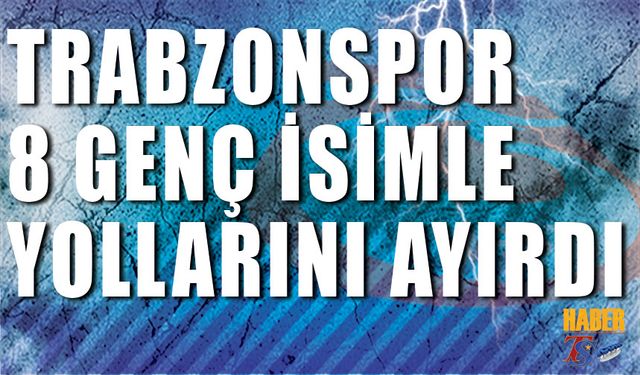 Trabzonspor 8 Genç Futbolcusuyla Yollarını Ayırdı