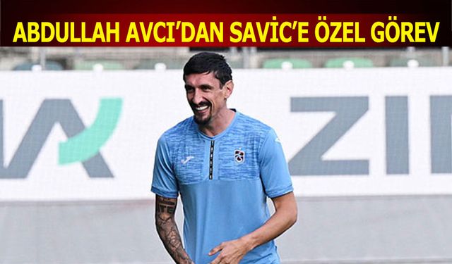 Abdullah Avcı'dan Savic'e Özel Görev