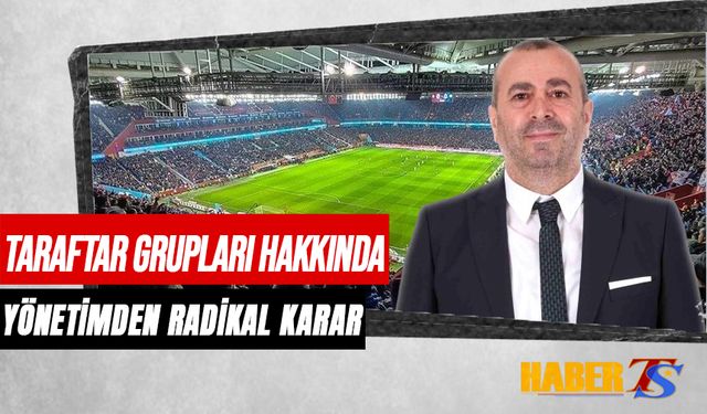 Trabzonspor Yönetiminden Taraftar Grupları Hakkında Radikal Karar