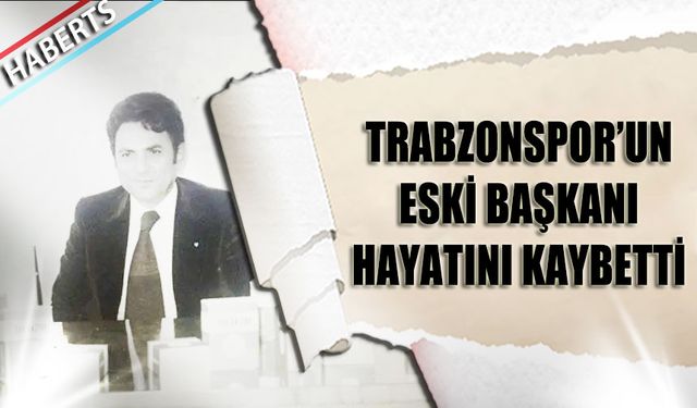 Trabzonspor'un Eski Başkanı Salih Erdem Hayatını Kaybetti