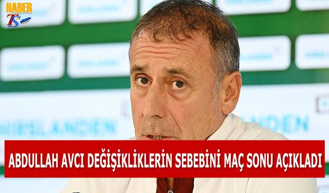 Abdullah Avcı Değişikliklerin Sebebini Maç Sonu Açıkladı