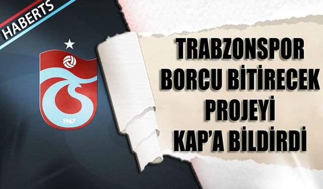 Trabzonspor Borcu Kapatacak Projeyi KAP'a Bildirdi