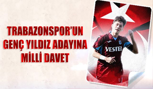 Trabzonspor'un Genç Yıldız Adayına Milli Davet