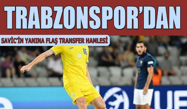 Trabzonspor'da Savic'in Yanına Flaş Hamle