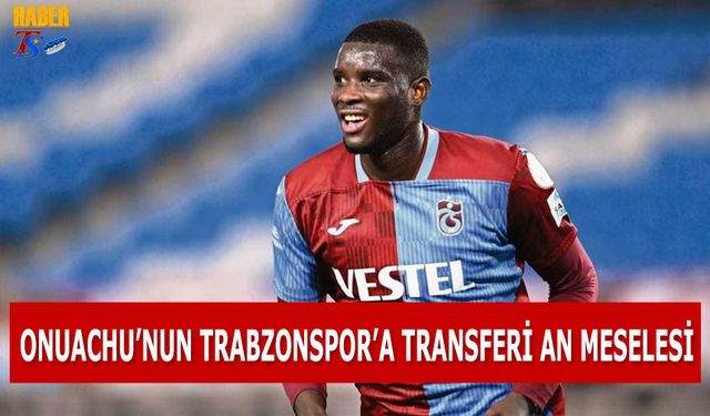 Onuachu'nun Trabzonspor'a Transferi An Meselesi