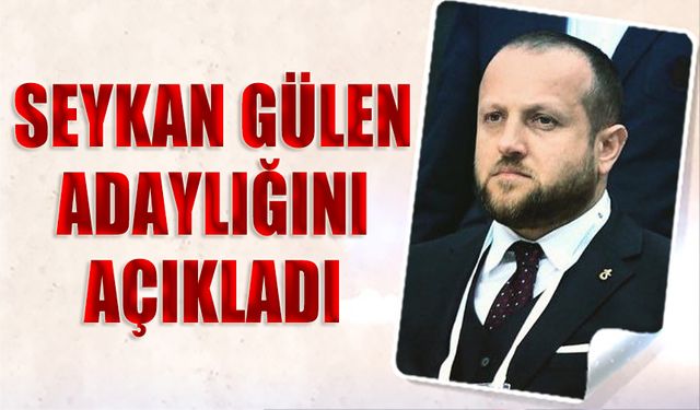 Seykan Gülen Adaylığını Açıkladı