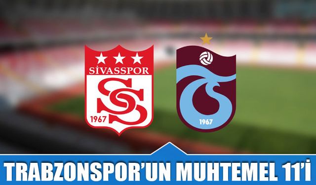 Sivasspor Trabzonspor Maçı Muhtemel 11'leri