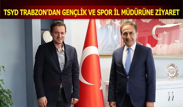 TSYD Trabzon Şubesinden Gençlik ve Spor İl Müdürüne Ziyaret