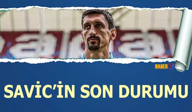 Savic'in Son Durumu Belli Oldu