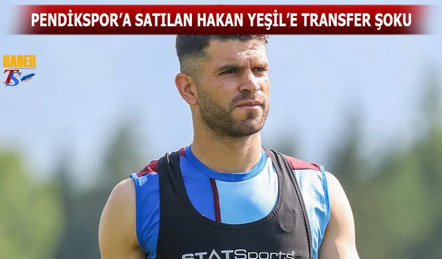 Pendikspor'a Satılan Hakan Yeşil'e Transfer Şoku