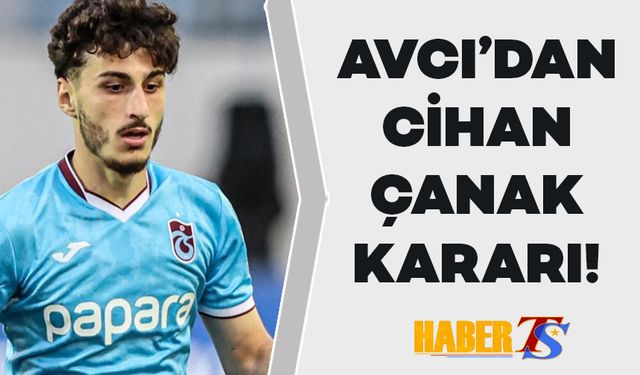 Avcı'dan Cihan Çanak Kararı!