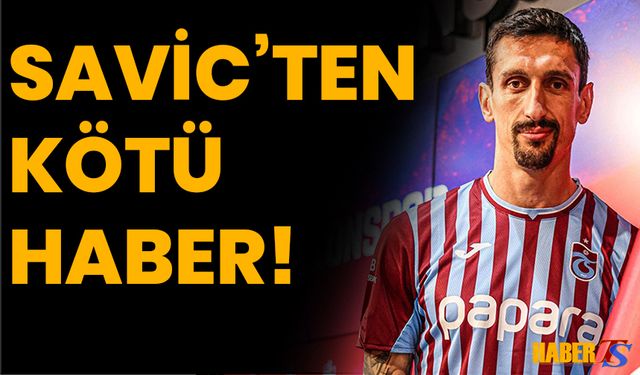 Trabzonspor'a Savic'ten Kötü Haber!