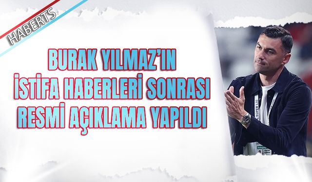 Burak Yılmaz'ın İstifa Haberleri Sonrası Resmi Açıklama Yapıldı