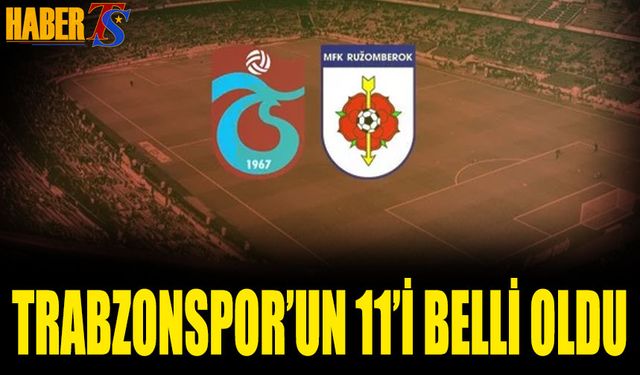 Trabzonspor Ruzomberok Maçı 11'i Belli Oldu