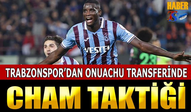 Trabzonspor'dan Onuachu Transferinde Cham Taktiği