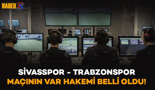 Sivasspor - Trabzonspor Maçının VAR Hakemi Belli Oldu