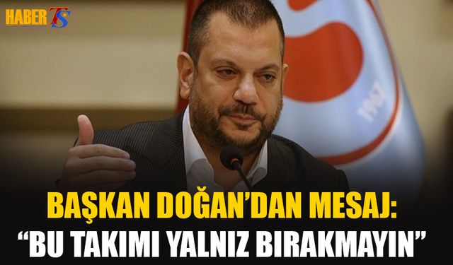 Başkan Doğan'dan Taraftarlara: Bu Takımı Yalnız Bırakmayın