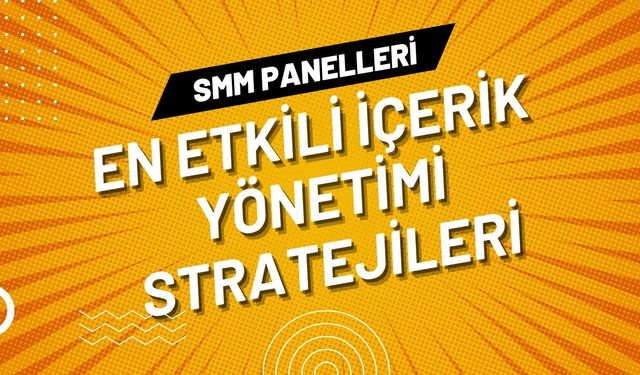 SMM Panelleri: En Etkili İçerik Yönetimi Stratejileri