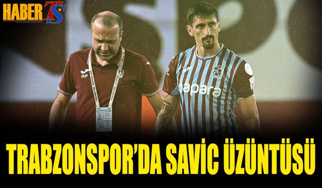 Trabzonspor'da Savic Üzüntüsü